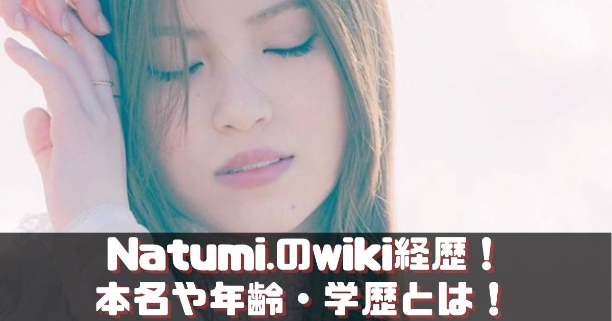 Natumi.のwiki経歴！